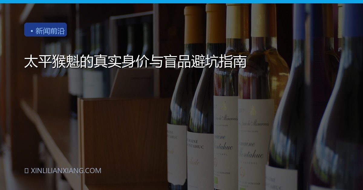 太平猴魁的真实身价与盲品避坑指南